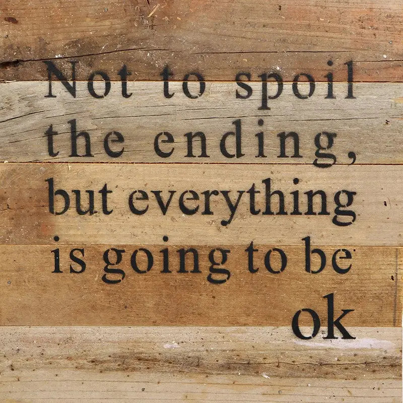 Not To Spoil the Ending, But Everything Is Going to Be Ok - Reclaimed Wood Sign