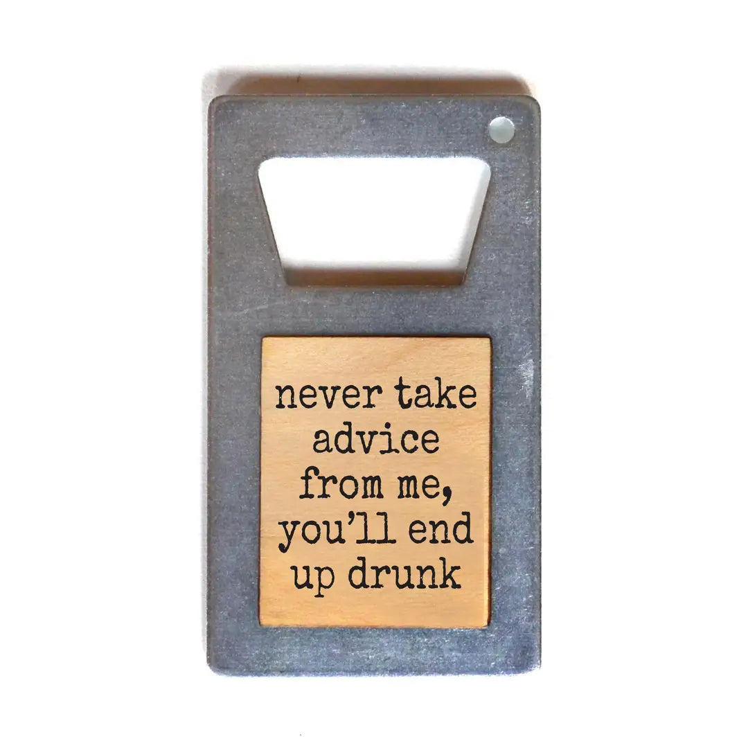 Never Take Advice from Me Funny Beer Bottle Opener