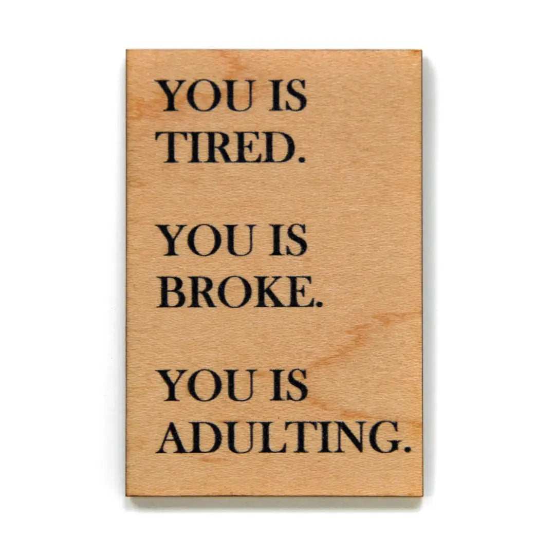 You Is Tired. You Is Broke. You Is Adulting Funny Magnet