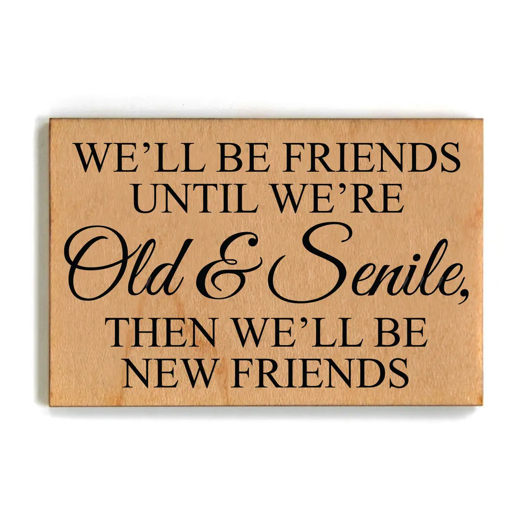 We'll Be Friends Until We Are Old & Senile Magnet