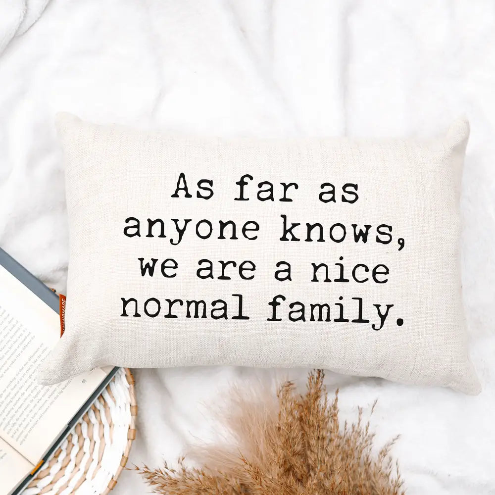 As Far as Anyone Knows, We Are a Nice Normal Family Pillow