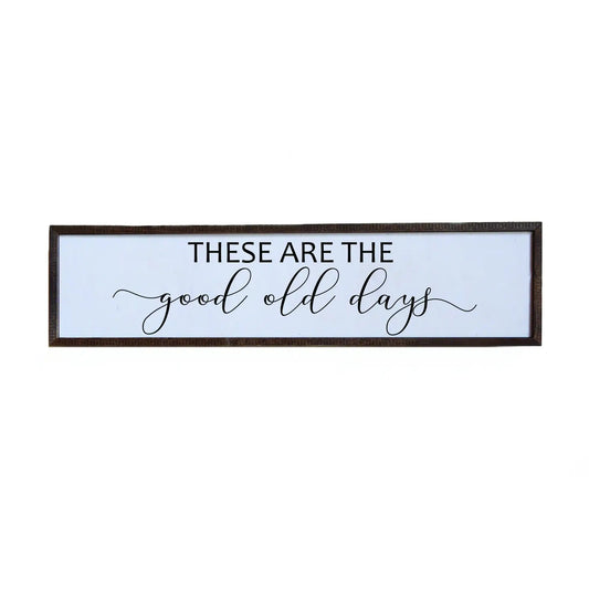 These Are the Good Old Days Sign