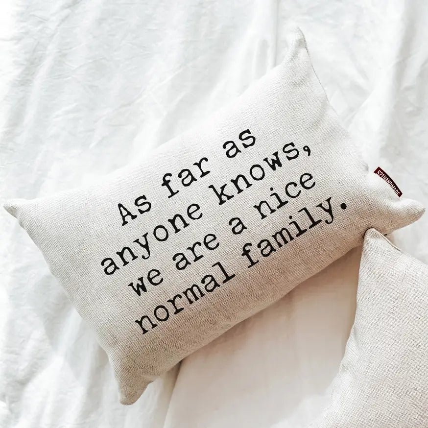 As Far as Anyone Knows, We Are a Nice Normal Family Pillow