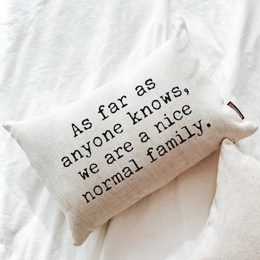 As Far as Anyone Knows, We Are a Nice Normal Family Pillow