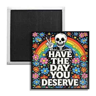 Have The Day You Deserve Magnet