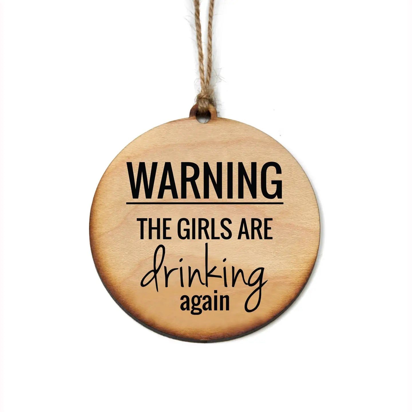 Warning the Girls Are Drinking Again Wood Ornament