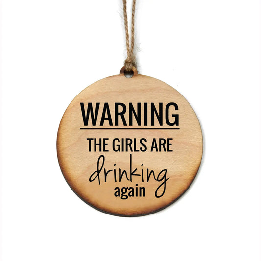 Warning the Girls Are Drinking Again Wood Ornament