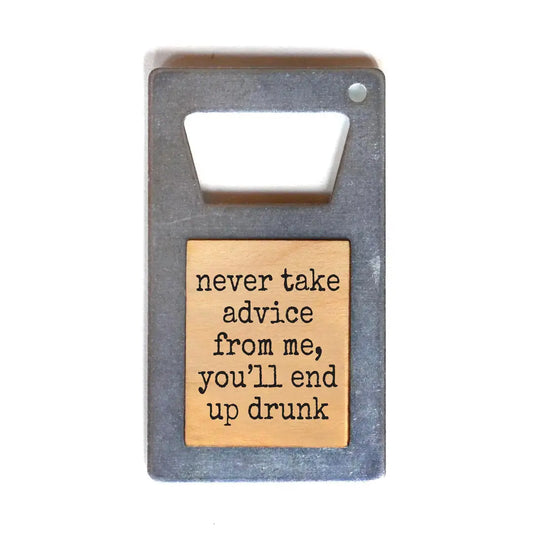 Never Take Advice from Me Funny Beer Bottle Opener