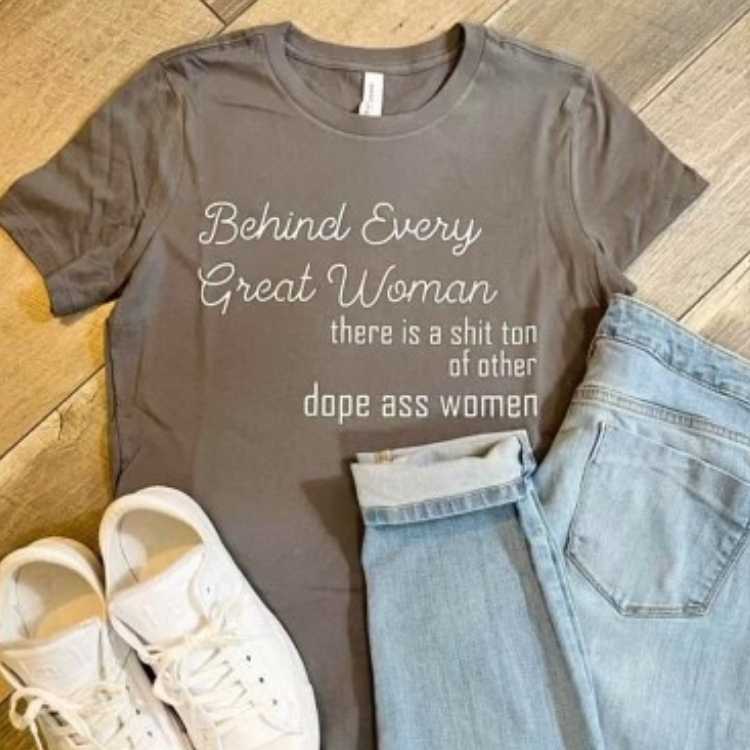 T-Shirt: Behind Every Great Women