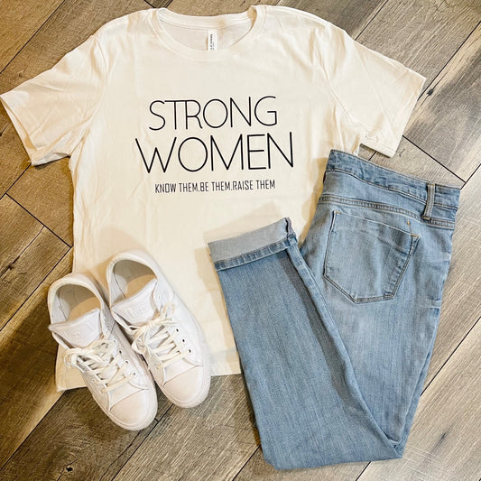 T-Shirt: Strong Women. Know Them. Be Them. Raise Them.