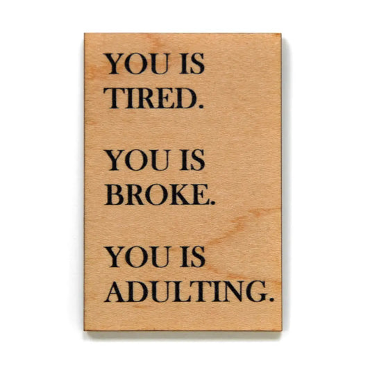You Is Tired. You Is Broke. You Is Adulting Funny Magnet