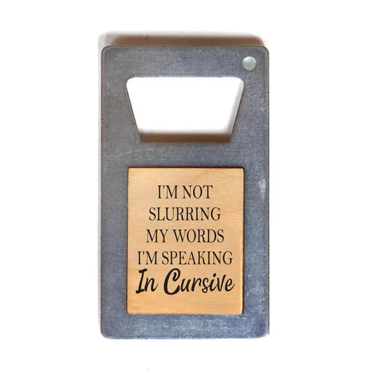 I'm Not Slurring My Words I'm Speaking in Cursive Beer Bottle Opener